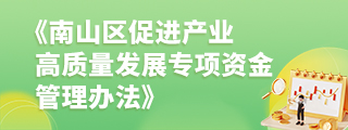 深圳市南山区人民政府关于印发《南山区促进产业高质量发展专项资金管理办法》等产业扶持政策的通知