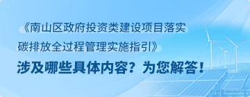 《南山区政府投资类建设项目落实碳排放全过程管理实施指引》政策问答